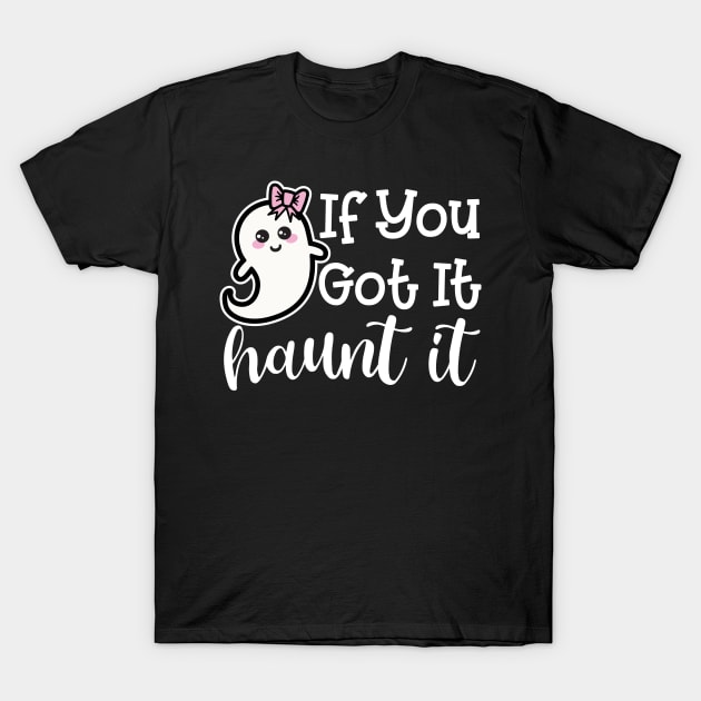 If You Got It Haunt It Ghost Halloween Cute Funny T-Shirt by GlimmerDesigns